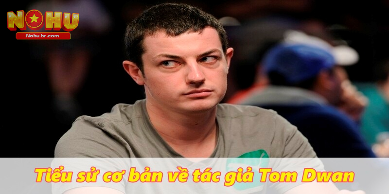 Tiểu sử cơ bản về tác giả Tom Dwan